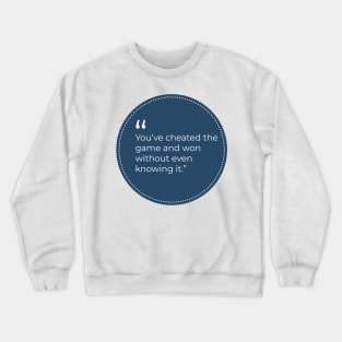 "You've cheated the game and won without even knowing it" Crewneck Sweatshirt